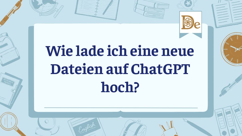 Wie lade ich eine neue Dateien auf ChatGPT hoch